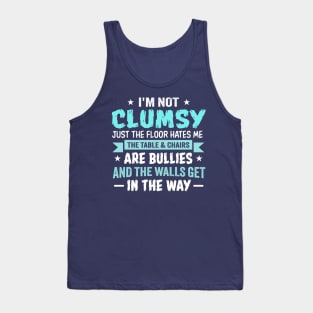 I'm Not Clumsy Just the Floor Hates Me The Table and Chairs Are Bullies and the Walls Get in the Way Tank Top